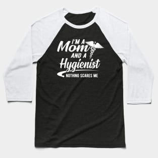 Mom and Hygienist - I'm a mom and a hygienist nothing scares me Baseball T-Shirt